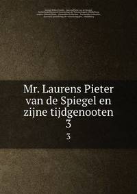 Mr. Laurens Pieter van de Spiegel en zijne tijdgenooten. 3