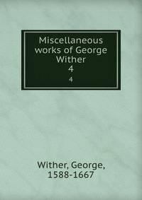 Miscellaneous works of George Wither. 4