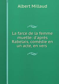 La farce de la femme muette: d'apr?s Rabelais, com?die en un acte, en vers .