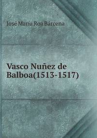 Vasco Nunez de Balboa(1513-1517).