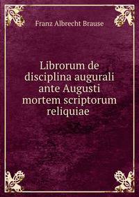 Librorum de disciplina augurali ante Augusti mortem scriptorum reliquiae .