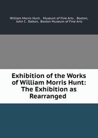 Exhibition of the Works of William Morris Hunt: The Exhibition as Rearranged .