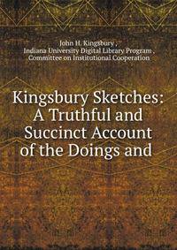 Kingsbury Sketches: A Truthful and Succinct Account of the Doings and .