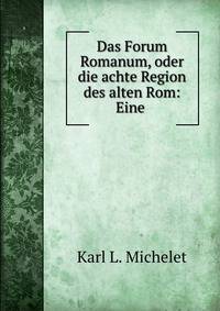 Das Forum Romanum, oder die achte Region des alten Rom: Eine .