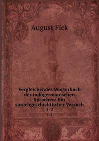 Vergleichendes Wrterbuch der indogermanischen Sprachen: Ein sprachgeschichtlicher Versuch. 1-2