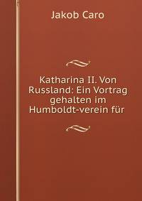 Katharina II. Von Russland: Ein Vortrag gehalten im Humboldt-verein fur .