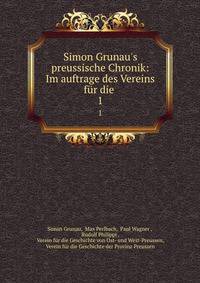 Simon Grunau's preussische Chronik: Im auftrage des Vereins f?r die .