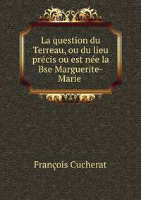 La question du Terreau, ou du lieu precis ou est nee la Bse Marguerite-Marie .