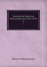 Pamietniki Marcina Matuszewicza,1714-1765. 1