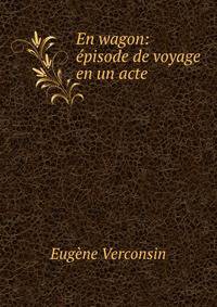 En wagon: episode de voyage en un acte .