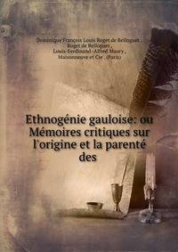 Ethnog?nie gauloise: ou M?moires critiques sur l'origine et la parent? des .