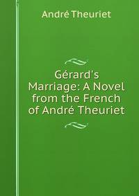 G?rard's Marriage: A Novel from the French of Andr? Theuriet