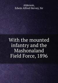 With the mounted infantry and the Mashonaland Field Force, 1896