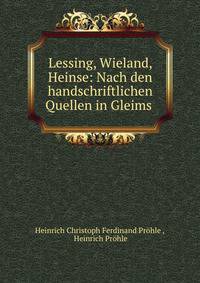 Lessing, Wieland, Heinse: Nach den handschriftlichen Quellen in Gleims .