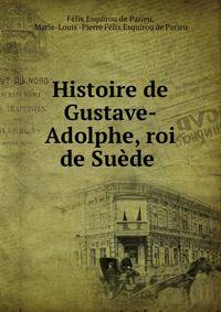Histoire de Gustave-Adolphe, roi de Suede .