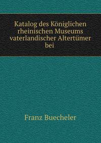 Katalog des Koniglichen rheinischen Museums vaterlandischer Altertumer bei .