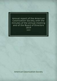 Annual report of the American Colonization Society, with the minutes of the annual meeting and of the Board of Directors. 1819