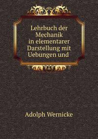 Lehrbuch der Mechanik in elementarer Darstellung mit Uebungen und .
