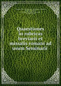 Quaestiones in rubricas breviarii et missalis romani ad usum Seminarii .