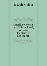 Amerika wie es ist als: Stadte, Land, Verkehr, Elsenbahene, Schiffahrt .