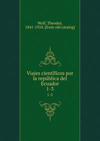 Viajes cientificos por la republica del Ecuador. 1-3