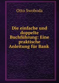 Die einfache und doppelte Buchfuhrung: Eine praktische Anleitung fur Bank .