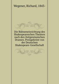 Die Buhneneinrichtung des Shakespeareschen Theaters nach den Zeitgenossischen Dramen. Preisgekront von der Deutschen Shakespeare-Gesellschaft