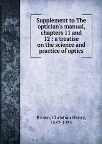 Supplement to The optician's manual, chapters 11 and 12 : a treatise on the science and practice of optics