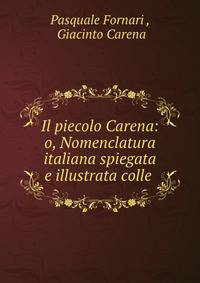Il piecolo Carena: o, Nomenclatura italiana spiegata e illustrata colle .