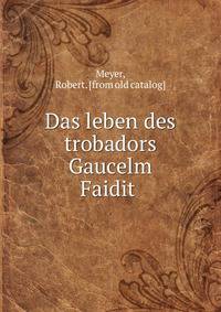 Das leben des trobadors Gaucelm Faidit