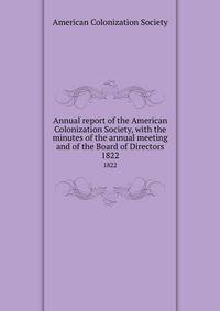 Annual report of the American Colonization Society, with the minutes of the annual meeting and of the Board of Directors. 1822