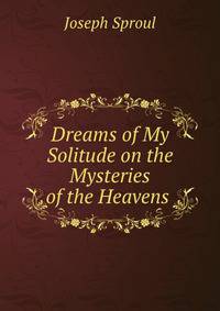 Dreams of My Solitude on the Mysteries of the Heavens .