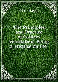 The Principles and Practice of Colliery Ventilation: Being a Treatise on the .