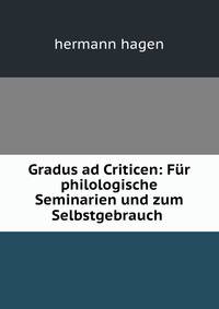 Gradus ad Criticen: Fur philologische Seminarien und zum Selbstgebrauch .