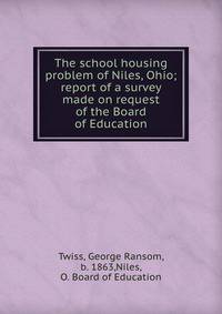 The school housing problem of Niles, Ohio; report of a survey made on request of the Board of Education