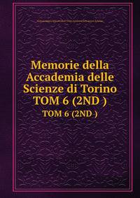 Memorie della Accademia delle Scienze di Torino. TOM 6 (2ND )