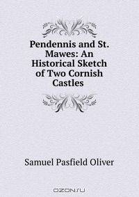 Pendennis and St. Mawes: An Historical Sketch of Two Cornish Castles .
