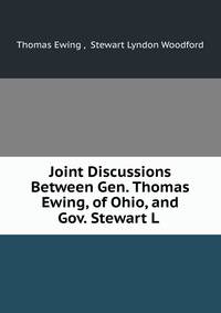 Joint Discussions Between Gen. Thomas Ewing, of Ohio, and Gov. Stewart L .