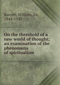 On the threshold of a new world of thought; an examination of the phenomena of spiritualism