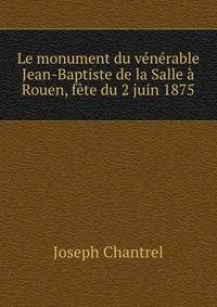 Le monument du venerable Jean-Baptiste de la Salle a Rouen, fete du 2 juin 1875