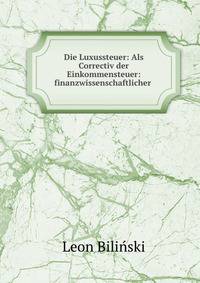 Die Luxussteuer: Als Correctiv der Einkommensteuer: finanzwissenschaftlicher .