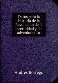 Datos para la historia de la Revolucion de la interinidad y del advenimiento .