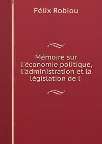 M?moire sur l'?conomie politique, l'administration et la l?gislation de l .