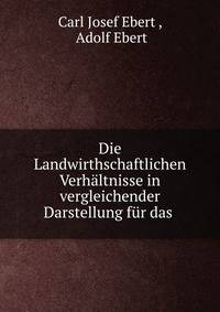 Die Landwirthschaftlichen Verhaltnisse in vergleichender Darstellung fur das .