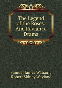 The Legend of the Roses: And Ravlan: a Drama