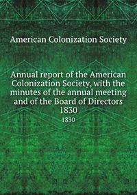 Annual report of the American Colonization Society, with the minutes of the annual meeting and of the Board of Directors. 1830