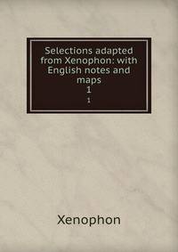 Selections adapted from Xenophon: with English notes and maps. 1