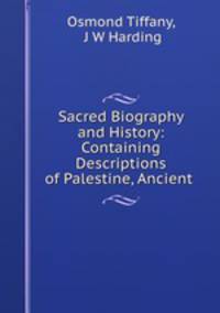 Sacred Biography and History: Containing Descriptions of Palestine, Ancient .