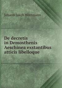 De decretis in Demosthenis Aeschinea exstantibus atticis libelloque .