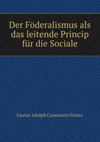 Der Foderalismus als das leitende Princip fur die Sociale